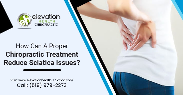 How Can A Proper Chiropractic Treatment Reduce Sciatica Issues?